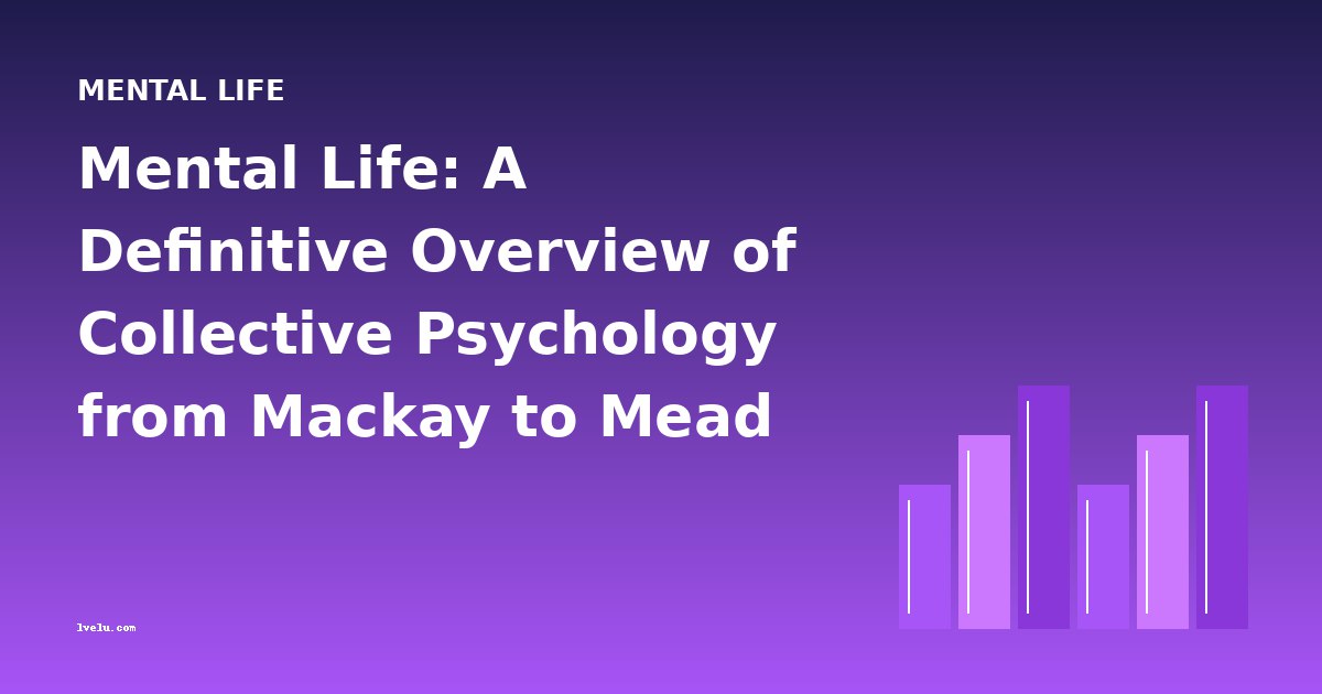 Mental Life: A Definitive Overview of Collective Psychology from Mackay to Mead
