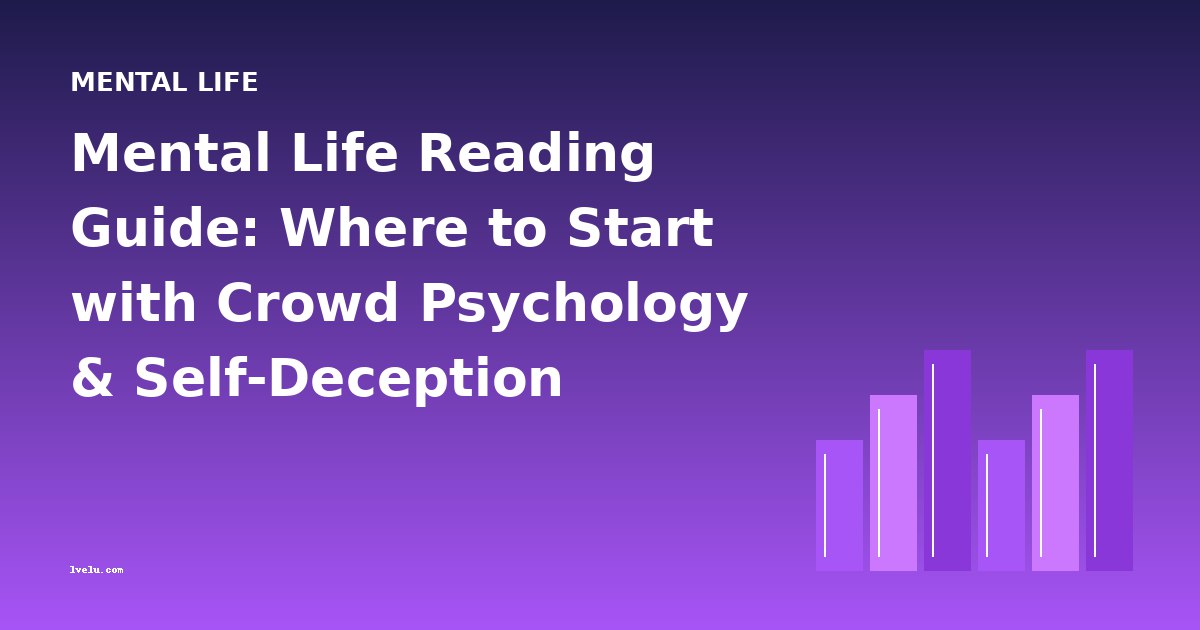 Mental Life Reading Guide: Where to Start with Crowd Psychology & Self-Deception