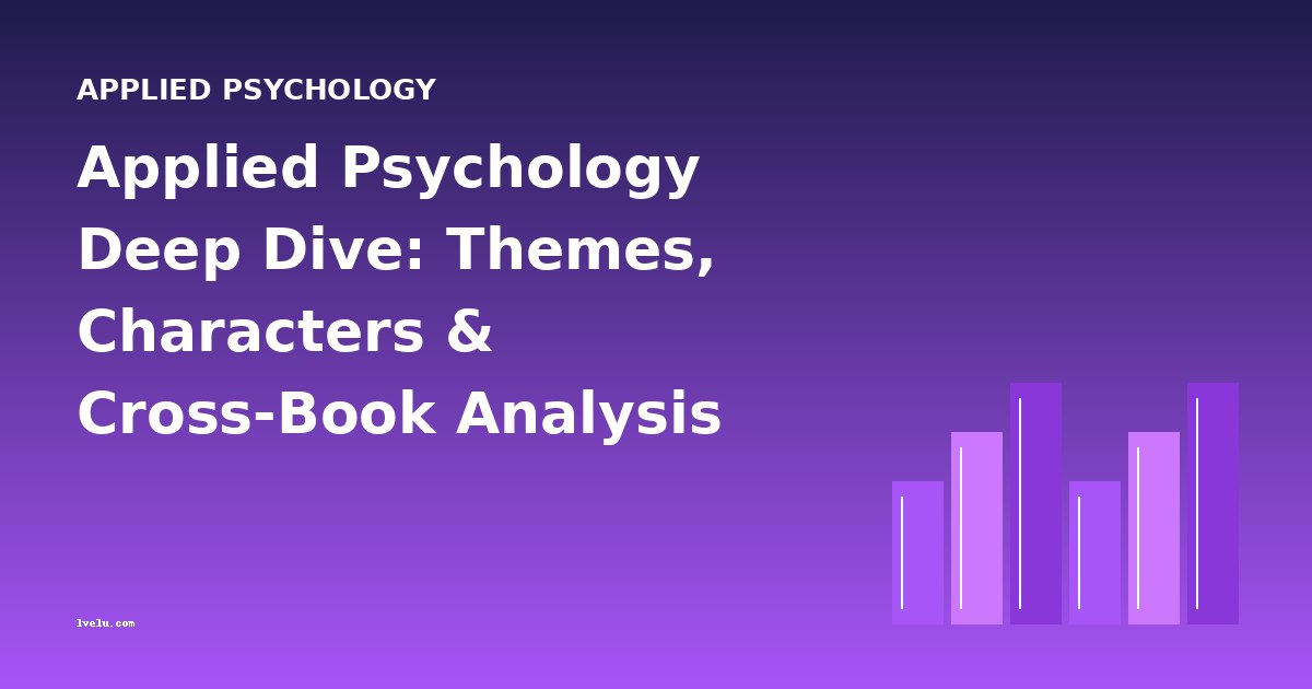 Applied Psychology Deep Dive: Themes, Characters & Cross-Book Analysis
