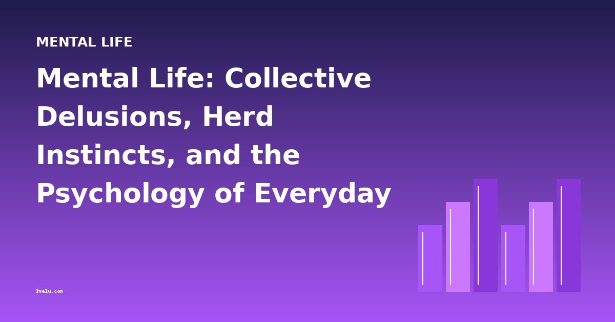 Mental Life: Collective Delusions, Herd Instincts, and the Psychology of Everyday Life